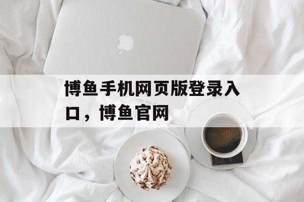 博鱼手机网页版登录入口，博鱼官网