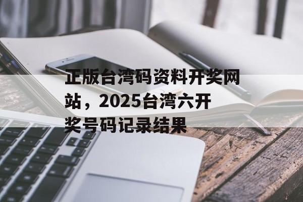 正版台湾码资料开奖网站，2025台湾六开奖号码记录结果