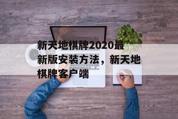 新天地棋牌2020最新版安装方法，新天地棋牌客户端